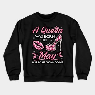 A Queen Was Born In May Happy Birthday To Me Nana Mommy Aunt Sister Cousin Wife Daughter Crewneck Sweatshirt